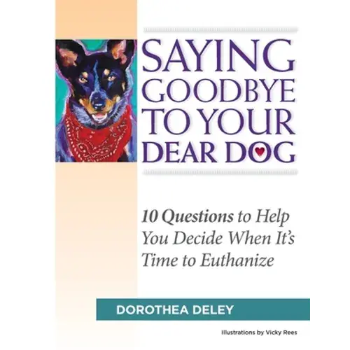 Saying Goodbye To Your Dear Dog: 10 Questions To Help You Decide When It's Time To Euthanize - Paperback 1