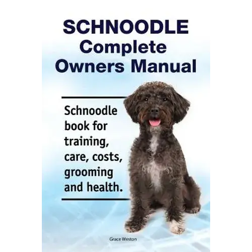 Schnoodle Complete Owners Manual. Schnoodle Book For Training, Care, Costs, Grooming And Health. - Paperback 1