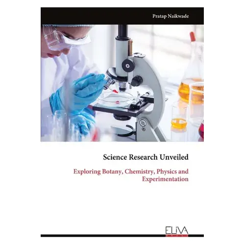 Science Research Unveiled: Exploring Botany, Chemistry, Physics And Experimentation - Paperback 1