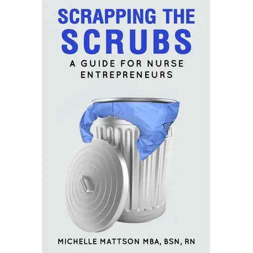 Scrapping The Scrubs: A Guide For Nurse Entrepreneurs - Paperback 1