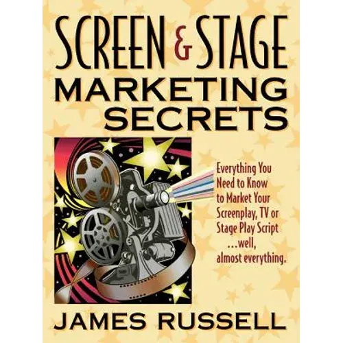Screen & Stage Marketing Secrets: The Writer's Guide To Marketing Scripts - Paperback 1