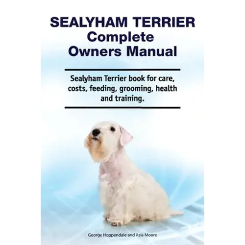 Sealyham Terrier Complete Owners Manual. Sealyham Terrier Book For Care, Costs, Feeding, Grooming, Health And Training. - Paperback 1