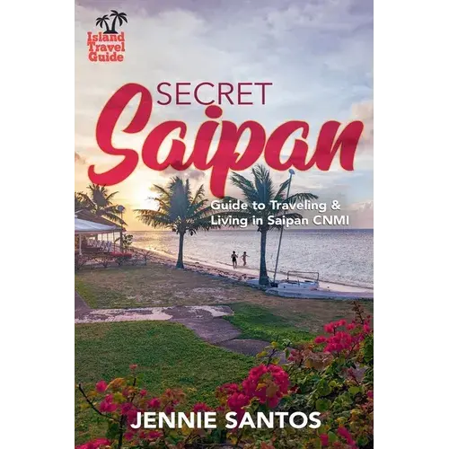 Secret Saipan: Guide To Traveling & Living In Saipan Cnmi - Paperback 1