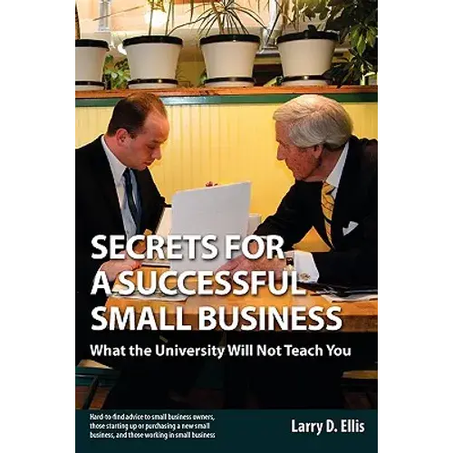 Secrets For A Successful Small Business: What The University Will Not Teach You - Paperback 1