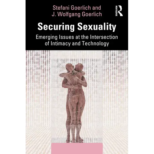 Securing Sexuality: Emerging Issues At The Intersection Of Intimacy And Technology - Paperback 1