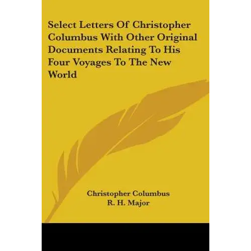 Select Letters Of Christopher Columbus With Other Original Documents Relating To His Four Voyages To The New World - Paperback 1