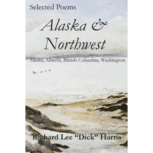 Selected Poems: Alaska & Northwest: Alaska, Alberta, British Columbia, Washington - Paperback 1