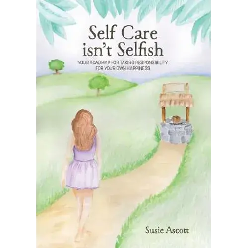 Self Care Isn't Selfish: Your Roadmap For Taking Responsibility For Your Own Happiness - Paperback 1