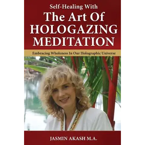 Self-Healing With The Art Of Hologazing Meditation: Embracing Wholeness In Our Holographic Universe (B&W) - Paperback 1