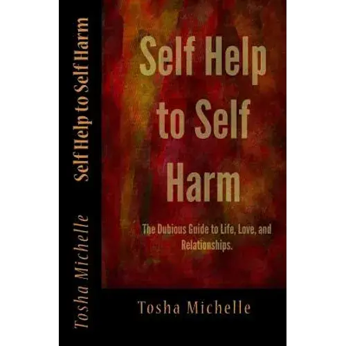 Self Help To Self Harm: The Dubious Guide To Life, Love, And Relationships. - Paperback 1