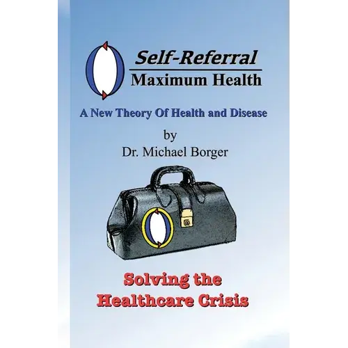 Self-Referral/Maximum Health: Solving The Healthcare Crisis - Paperback 1