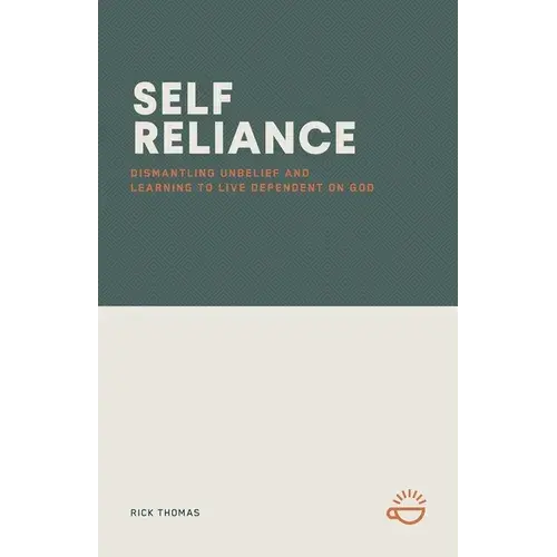 Self-Reliance: Dismantling Unbelief And Learning To Live Dependent On God - Paperback 1