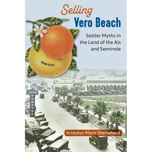 Selling Vero Beach: Settler Myths In The Land Of The Aís And Seminole - Hardcover 1