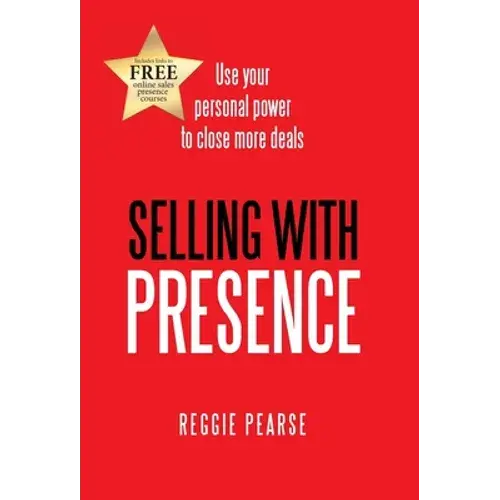 Selling With Presence: Use Your Personal Power To Close More Deals - Hardcover 1