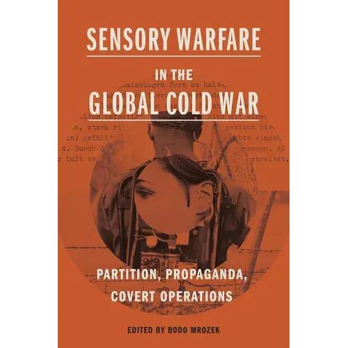 Sensory Warfare In The Global Cold War: Partition, Propaganda, Covert Operations - Paperback 1