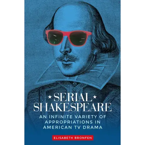 Serial Shakespeare: An Infinite Variety Of Appropriations In American Tv Drama - Paperback 1