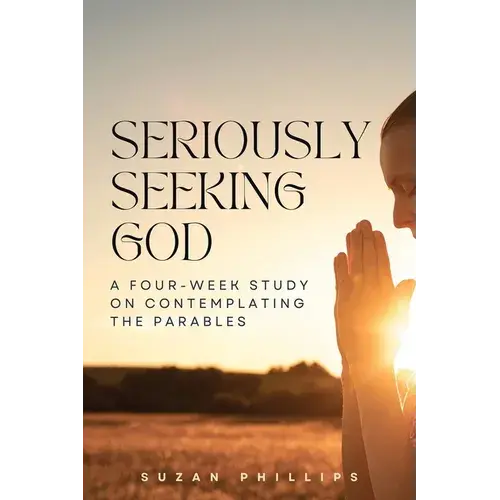Seriously Seeking God: A Four-Week Study On Contemplating The Parables - Paperback 1