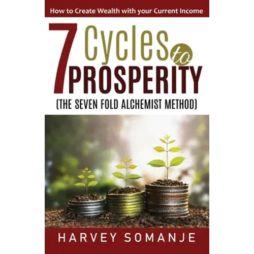 Seven Cycles To Prosperity - How To Create Wealth With Your Current Income: Sevenfold Alchemist Method - Paperback 1