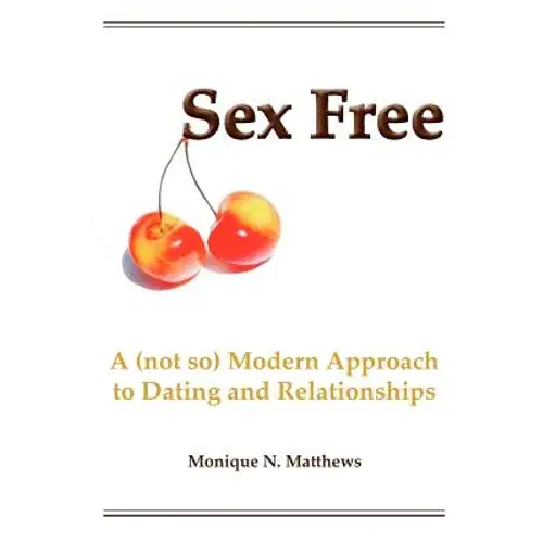 Sex Free: A (Not So) Modern Approach To Dating And Relationships - Paperback 1