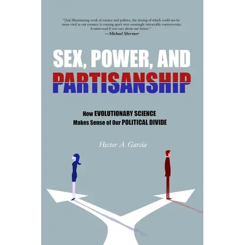 Sex, Power, And Partisanship: How Evolutionary Science Makes Sense Of Our Political Divide - Paperback 1