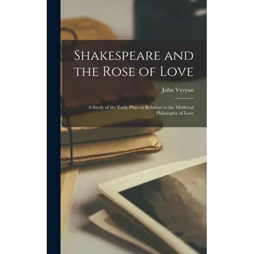 Shakespeare And The Rose Of Love: A Study Of The Early Plays In Relation To The Medieval Philosophy Of Love - Hardcover 1