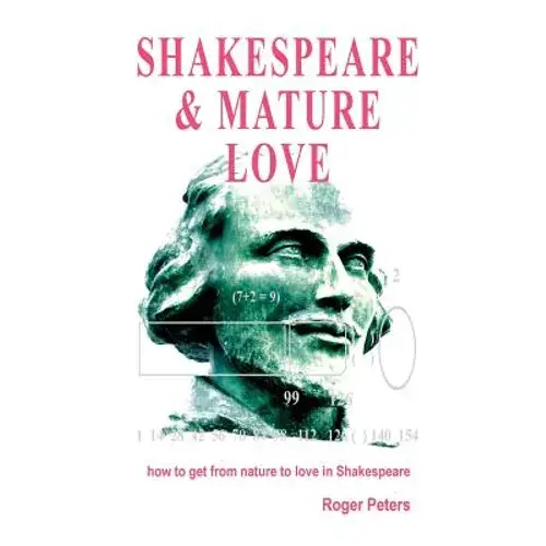 Shakespeare & Mature Love: How To Get From Nature To Love In Shakespeare - Paperback 1