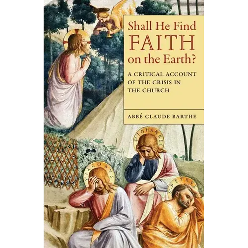 Shall He Find Faith On The Earth?: A Critical Account Of The Crisis In The Church - Paperback 1