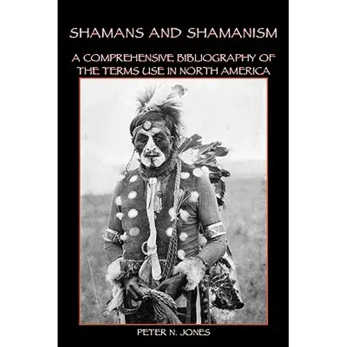 Shamans And Shamanism: A Comprehensive Bibliography Of The Terms Use In North America - Paperback 1