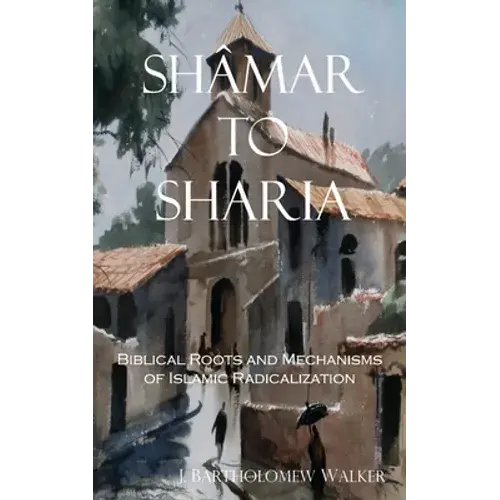 Shâmar To Sharia: Biblical Roots And Mechanisms Of Islamic Radicalization - Paperback 1