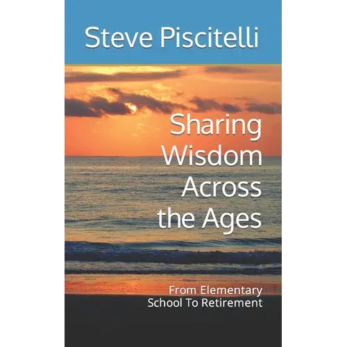 Sharing Wisdom Across The Ages: From Elementary School To Retirement - Paperback 1