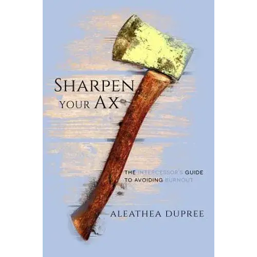Sharpen Your Ax: The Intercessor's Guide To Avoiding Burnout - Paperback 1