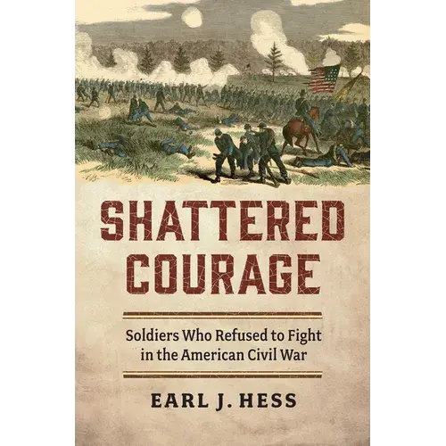 Shattered Courage: Soldiers Who Refused To Fight In The American Civil War - Hardcover 1