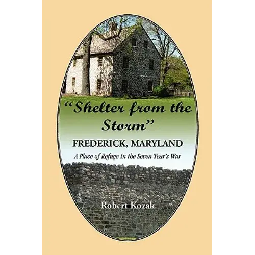 "Shelter From The Storm": Frederick, Maryland, A Place Of Refuge In The Seven Year's War - Paperback 1