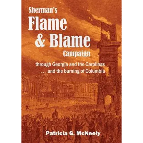 Sherman's Flame And Blame Campaign Through Georgia And The Carolinas: ...And The Burning Of Columbia - Paperback 1