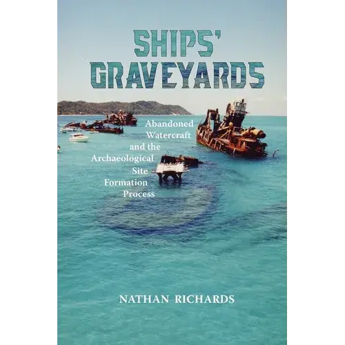 Ships' Graveyards: Abandoned Watercraft And The Archaeological Site Formation Process - Paperback 1