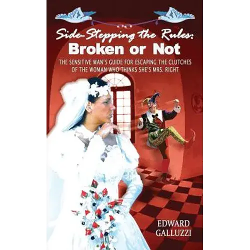 Side-Stepping The Rules: Broken Or Not, The Sensitive Man's Guide For Escaping The Clutches Of The Woman Who Thinks She's Mrs. Right - Paperback 1