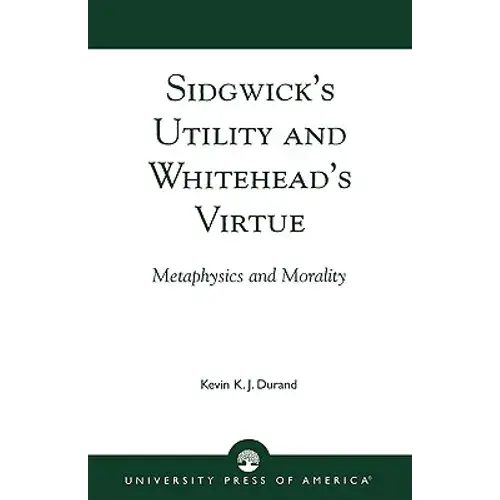 Sidgwick's Utility And Whitehead's Virtue: Metaphysics And Morality - Paperback 1