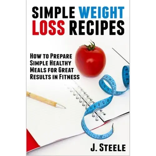 Simple Weight Loss Recipes: How To Prepare Simple Healthy Meals For Great Results In Fitness - Paperback 1