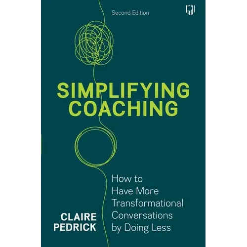 Simplifying Coaching: How To Have More Transformational Conversations By Doing Less - Paperback 1