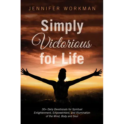 Simply Victorious For Life: 30+ Daily Devotionals For Spiritual Enlightenment, Empowerment, And Illumination Of The Mind, Body, And Soul - Paperback 1