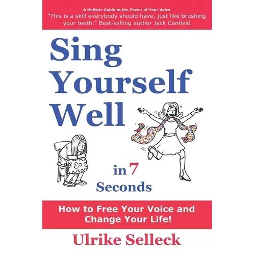 Sing Yourself Well In 7 Seconds: How To Free Your Voice And Change Your Life - Paperback 1
