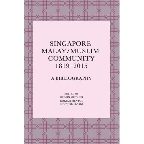 Singapore Malay/Muslim Community, 1819-2015: A Bibliography - Paperback 1