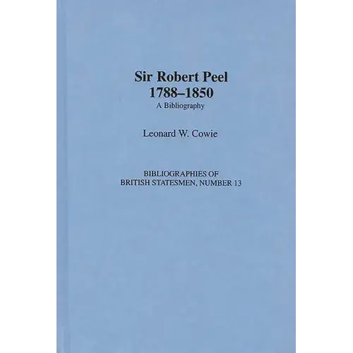 Sir Robert Peel, 1788-1850: A Bibliography - Hardcover 1