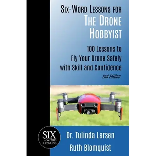 Six-Word Lessons For The Drone Hobbyist: 100 Lessons To Fly Your Drone Safely With Skill And Confidence - Paperback 1