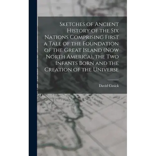 Sketches Of Ancient History Of The Six Nations Comprising First A Tale Of The Foundation Of The Great Island (Now North America), The Two Infants Born - Hardcover 1