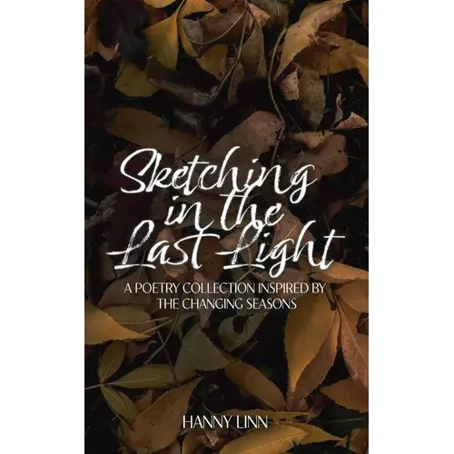 Sketching In The Last Light: A Poetry Collection Inspired By The Changing Seasons - Paperback 1