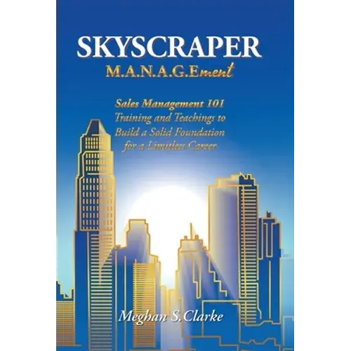Skyscraper M.A.N.A.G.Ement: Sales Management 101 Training And Teachings To Build A Solid Foundation For A Limitless Career - Hardcover 1