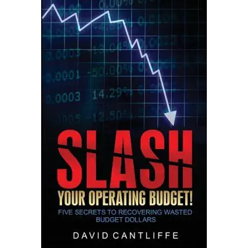 Slash Your Operating Budget!: Five Secrets To Recovering Wasted Budget Dollars - Paperback 1