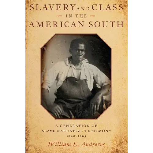 Slavery And Class In The American South: A Generation Of Slave Narrative Testimony, 1840-1865 - Paperback 1