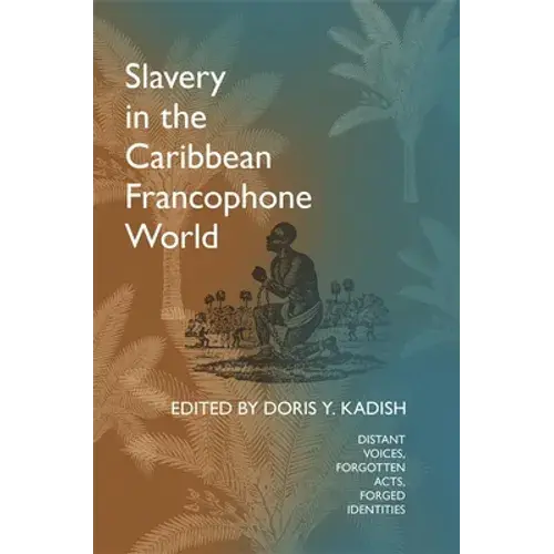Slavery In The Caribbean Francophone World: Distant Voices, Forgotten Acts, Forged Identities - Paperback 1